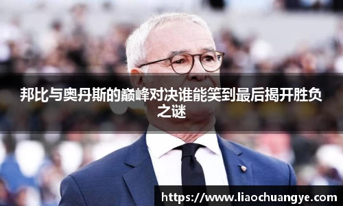 邦比与奥丹斯的巅峰对决谁能笑到最后揭开胜负之谜
